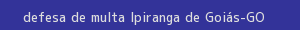 defesa/recurso de multa ipiranga de goiás