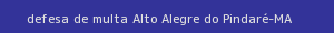 defesa/recurso de multa alto alegre do pindaré