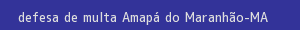 defesa/recurso de multa amapá do maranhão