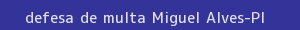 defesa/recurso de multa miguel alves