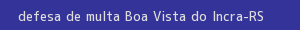 defesa/recurso de multa boa vista do incra