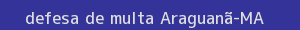 defesa/recurso de multa araguanã
