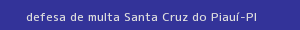 defesa/recurso de multa santa cruz do piauí