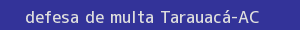 defesa/recurso de multa tarauacá