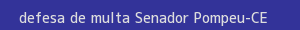 defesa/recurso de multa senador pompeu