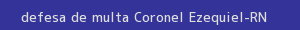 defesa/recurso de multa coronel ezequiel