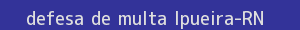 defesa/recurso de multa ipueira