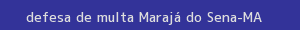 defesa/recurso de multa marajá do sena