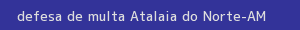 defesa/recurso de multa atalaia do norte