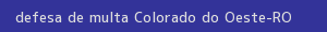 defesa/recurso de multa colorado do oeste