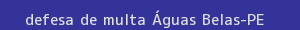 defesa/recurso de multa Águas belas