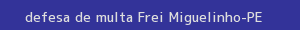 defesa/recurso de multa frei miguelinho