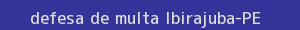 defesa/recurso de multa ibirajuba