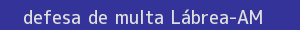 defesa/recurso de multa lábrea