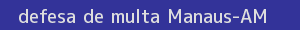 defesa/recurso de multa manaus