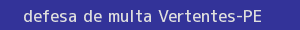 defesa/recurso de multa vertentes