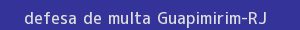 defesa/recurso de multa guapimirim