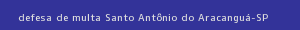 defesa/recurso de multa santo antônio do aracanguá