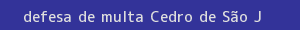 defesa/recurso de multa cedro de são joão