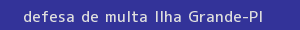 defesa/recurso de multa ilha grande