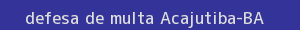 defesa/recurso de multa acajutiba