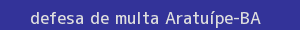 defesa/recurso de multa aratuípe