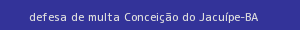 defesa/recurso de multa conceição do jacuípe