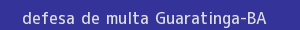 defesa/recurso de multa guaratinga