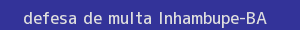 defesa/recurso de multa inhambupe