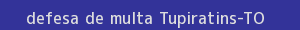 defesa/recurso de multa tupiratins