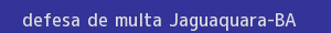 defesa/recurso de multa jaguaquara