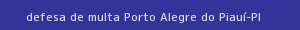 defesa/recurso de multa porto alegre do piauí