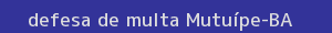 defesa/recurso de multa mutuípe