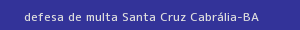 defesa/recurso de multa santa cruz cabrália