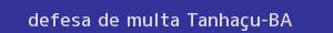 defesa/recurso de multa tanhaçu