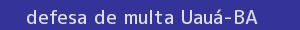 defesa/recurso de multa uauá