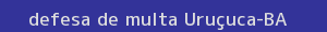 defesa/recurso de multa uruçuca