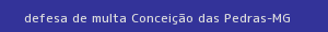 defesa/recurso de multa conceição das pedras