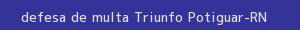 defesa/recurso de multa triunfo potiguar