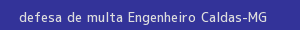 defesa/recurso de multa engenheiro caldas
