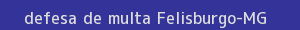 defesa/recurso de multa felisburgo