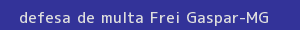 defesa/recurso de multa frei gaspar