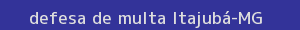 defesa/recurso de multa itajubá