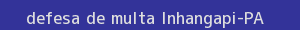 defesa/recurso de multa inhangapi