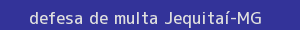 defesa/recurso de multa jequitaí
