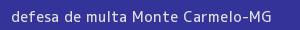 defesa/recurso de multa monte carmelo