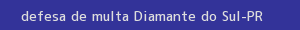 defesa/recurso de multa diamante do sul