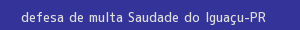 defesa/recurso de multa saudade do iguaçu