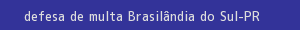 defesa/recurso de multa brasilândia do sul