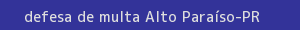 defesa/recurso de multa alto paraíso